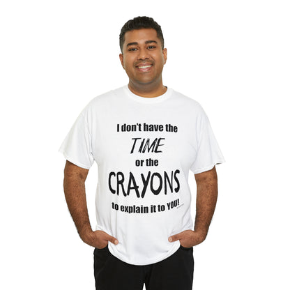 Don't have the TIME or the CRAYONS - Unisex Heavy Cotton Tee (BLACK TEXT) - USA