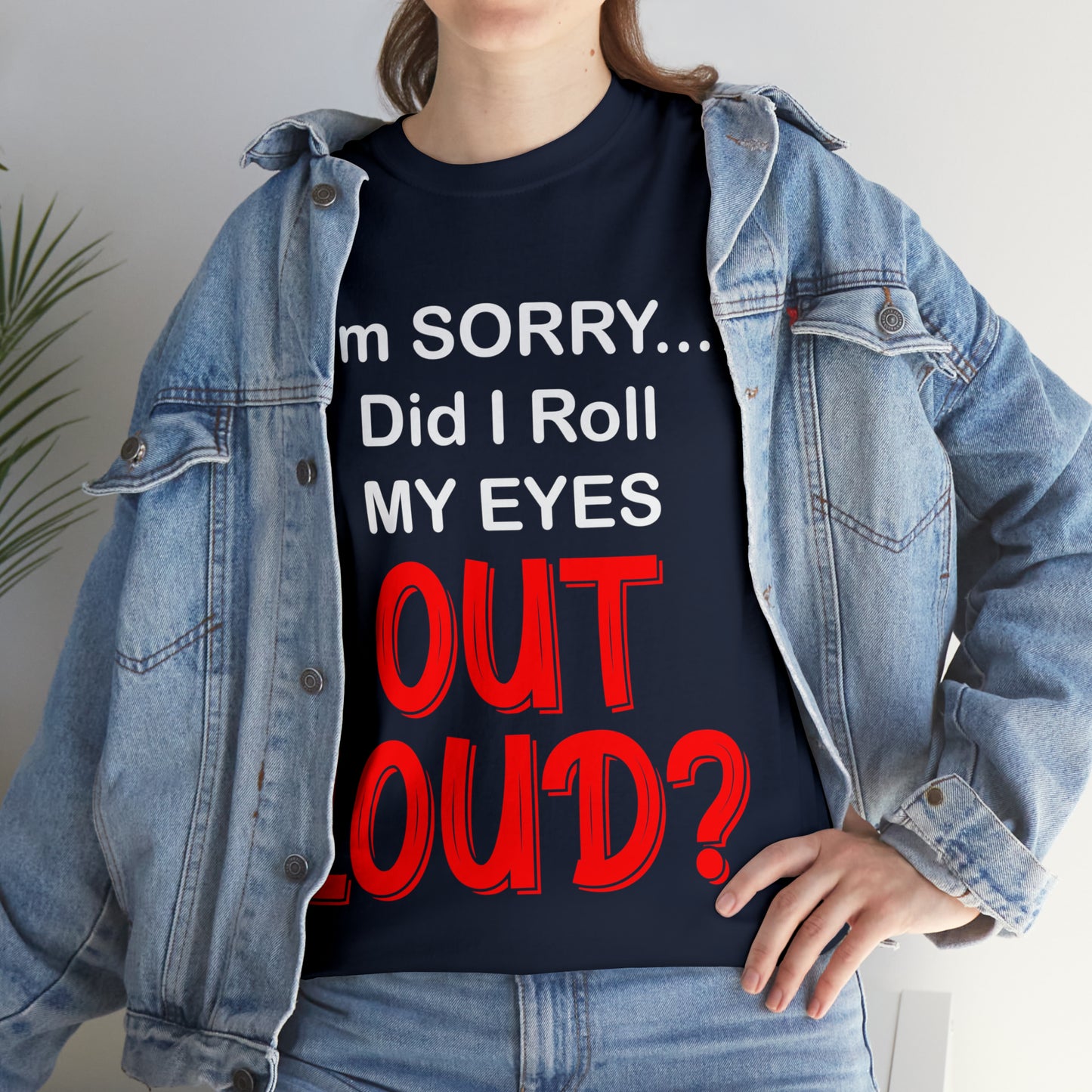 I'm SORRY did I  roll my eyes OUT LOUD? - Unisex Heavy Cotton Tee - AUS