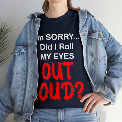I'm SORRY did I  roll my eyes OUT LOUD? - Unisex Heavy Cotton Tee - AUS