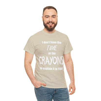 Don't have the TIME or the CRAYONS - Printed in the USA - Unisex Heavy Cotton Tee