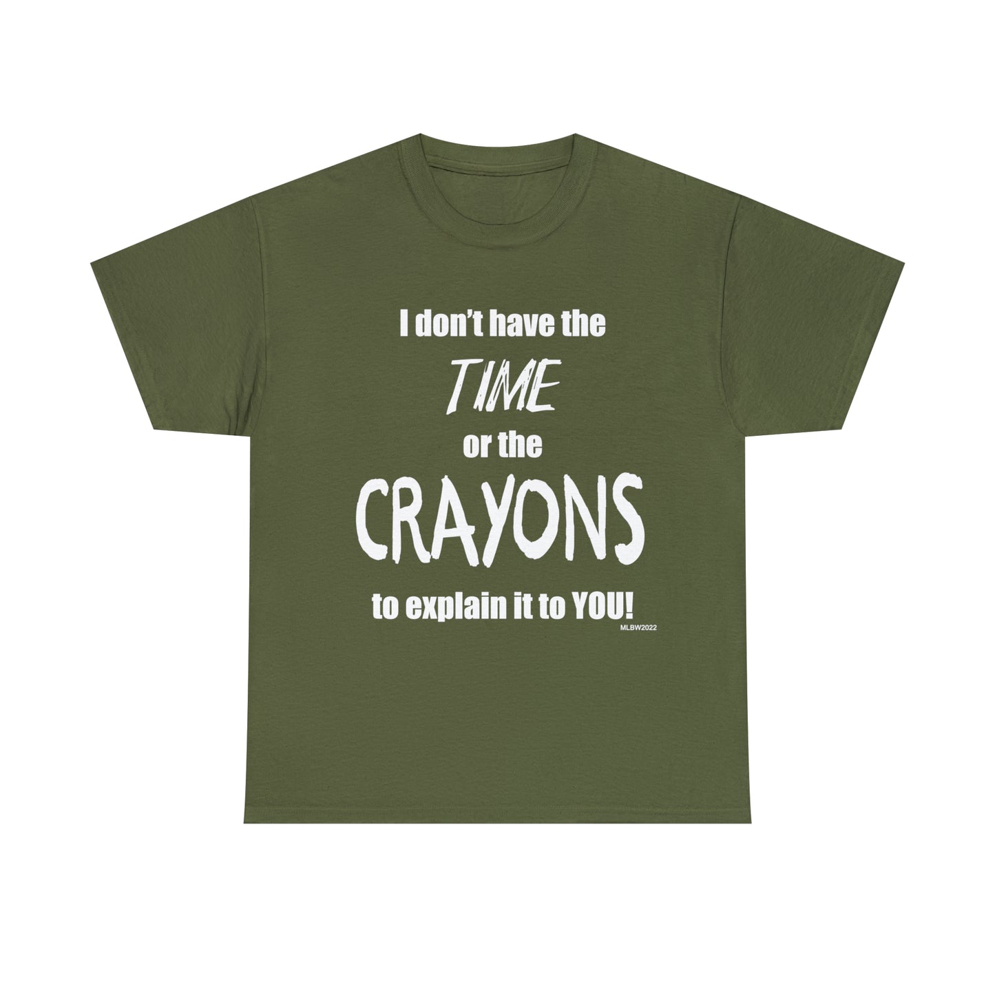 Don't have the TIME or the CRAYONS - Printed in the USA - Unisex Heavy Cotton Tee