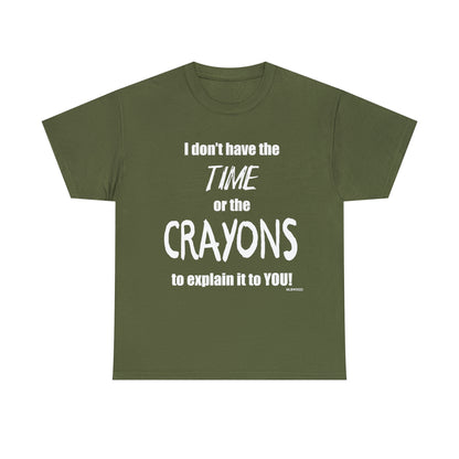Don't have the TIME or the CRAYONS - Printed in the USA - Unisex Heavy Cotton Tee