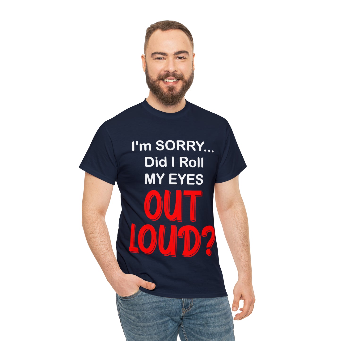 I'm SORRY did I  roll my eyes OUT LOUD? - Unisex Heavy Cotton Tee - AUS