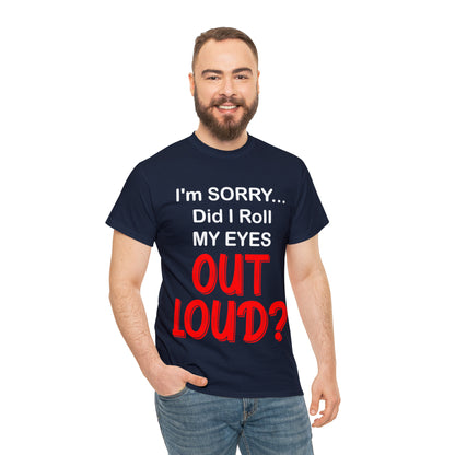 I'm SORRY did I  roll my eyes OUT LOUD? - Unisex Heavy Cotton Tee - AUS