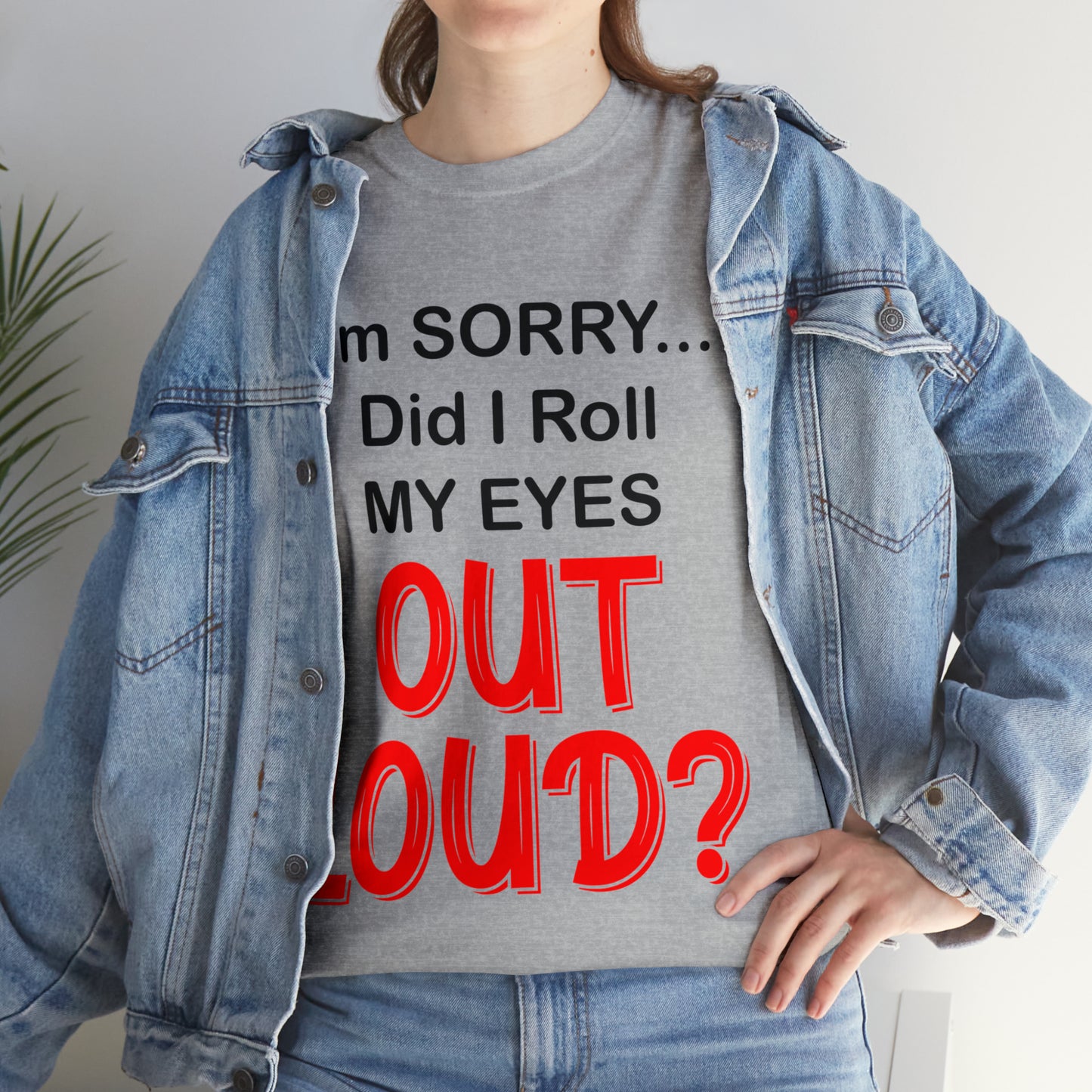 I'm SORRY did I roll my eyes OUT LOUD? - Unisex Heavy Cotton Tee - AUS