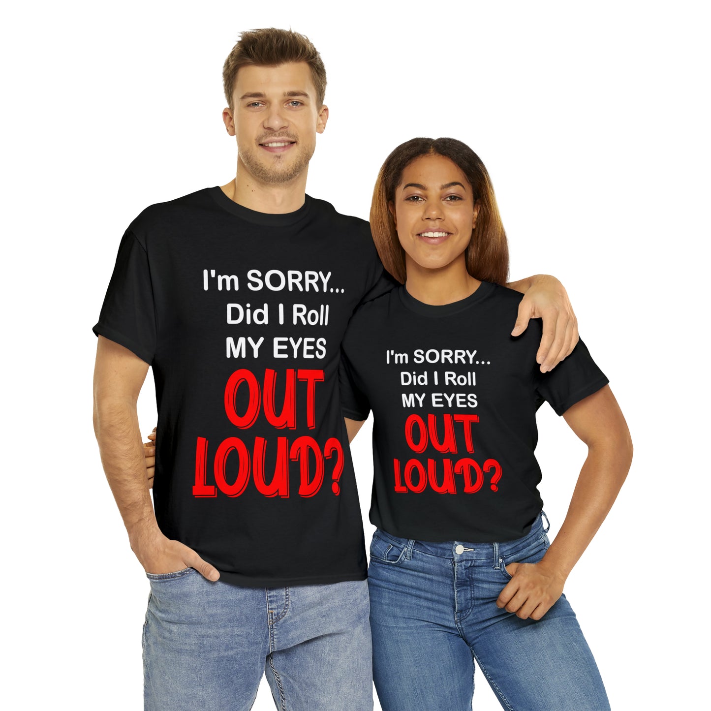 I'm SORRY did I  roll my eyes OUT LOUD? - Unisex Heavy Cotton Tee - AUS