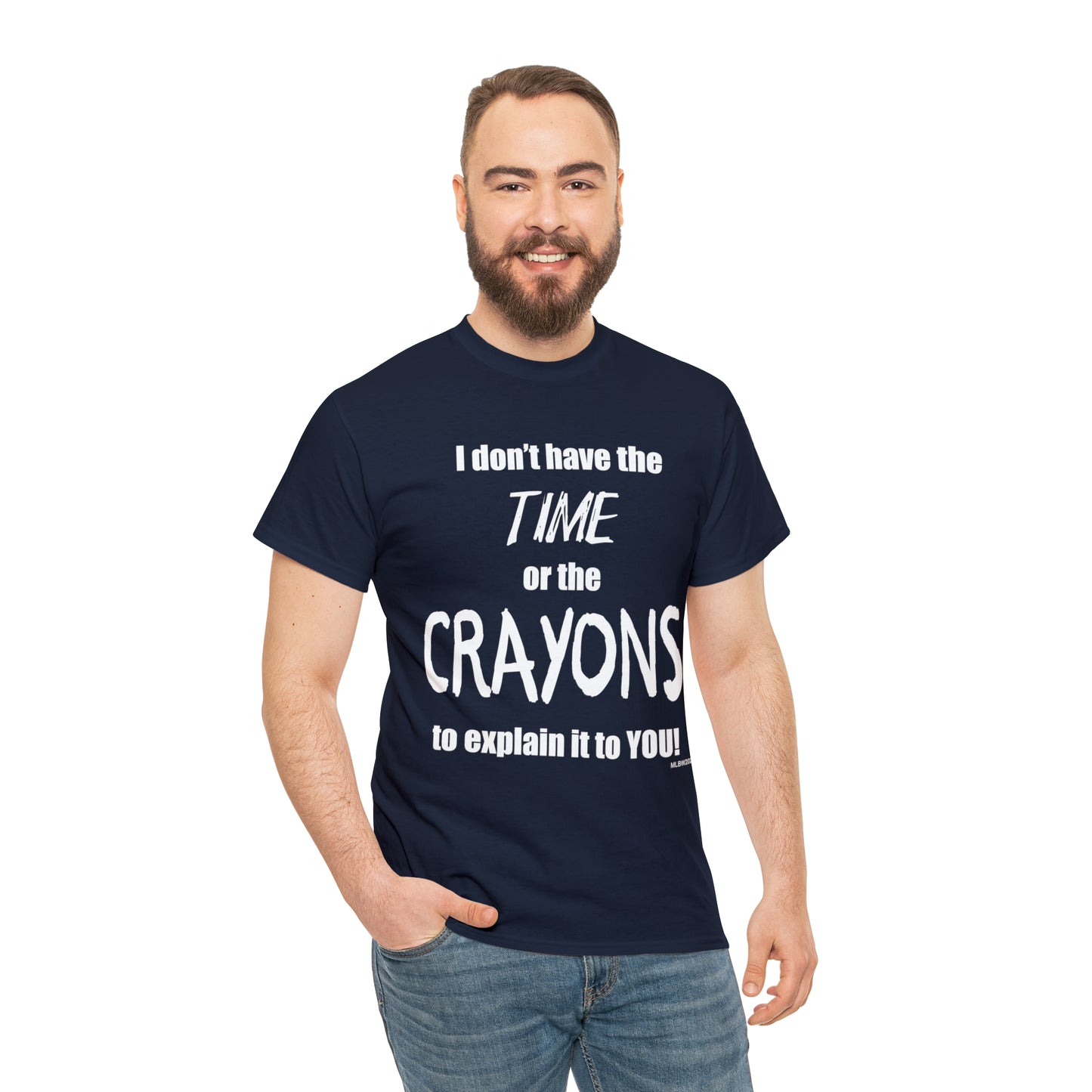 Don't have the TIME or the CRAYONS - Printed in the USA - Unisex Heavy Cotton Tee