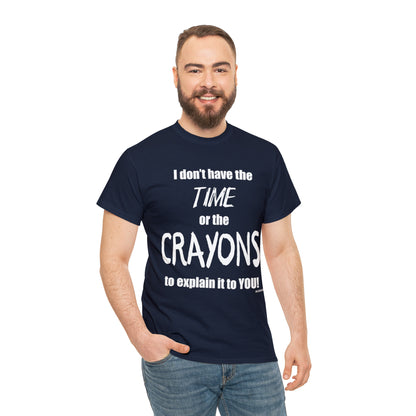 Don't have the TIME or the CRAYONS - Printed in the USA - Unisex Heavy Cotton Tee