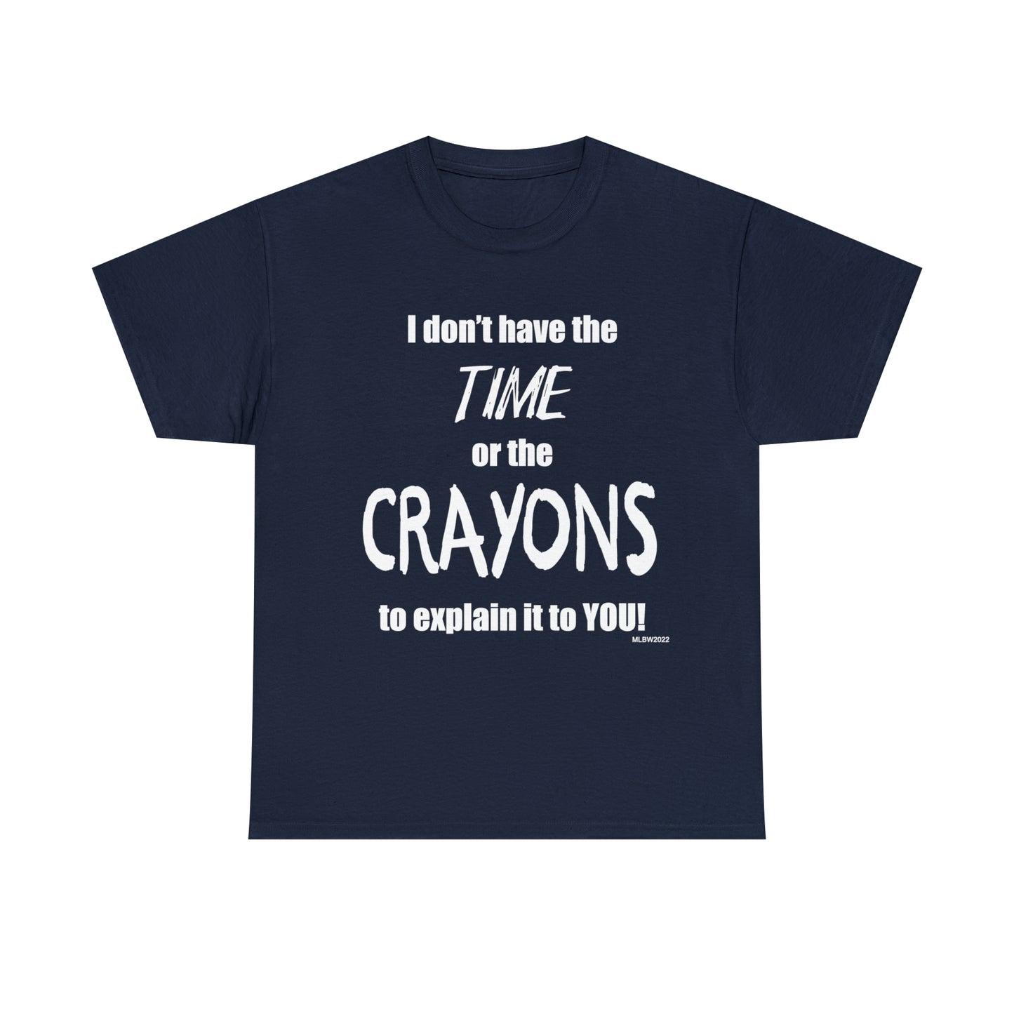 Don't have the TIME or the CRAYONS - Printed in the USA - Unisex Heavy Cotton Tee