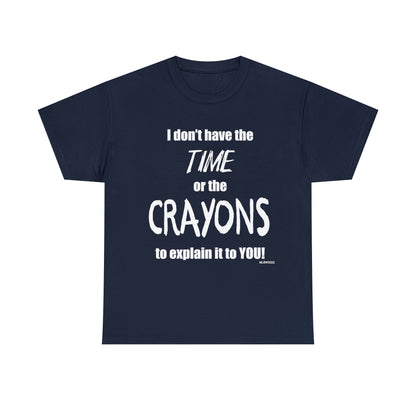 Don't have the TIME or the CRAYONS - Printed in the USA - Unisex Heavy Cotton Tee