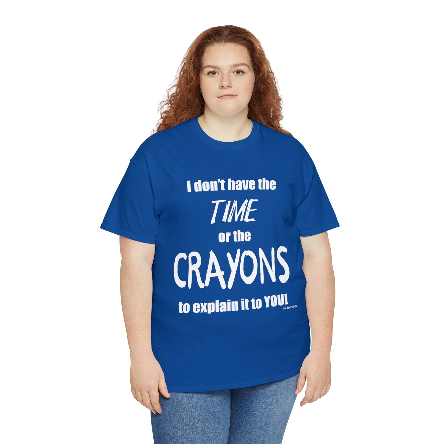 Don't have the TIME or the CRAYONS - Printed in the USA - Unisex Heavy Cotton Tee