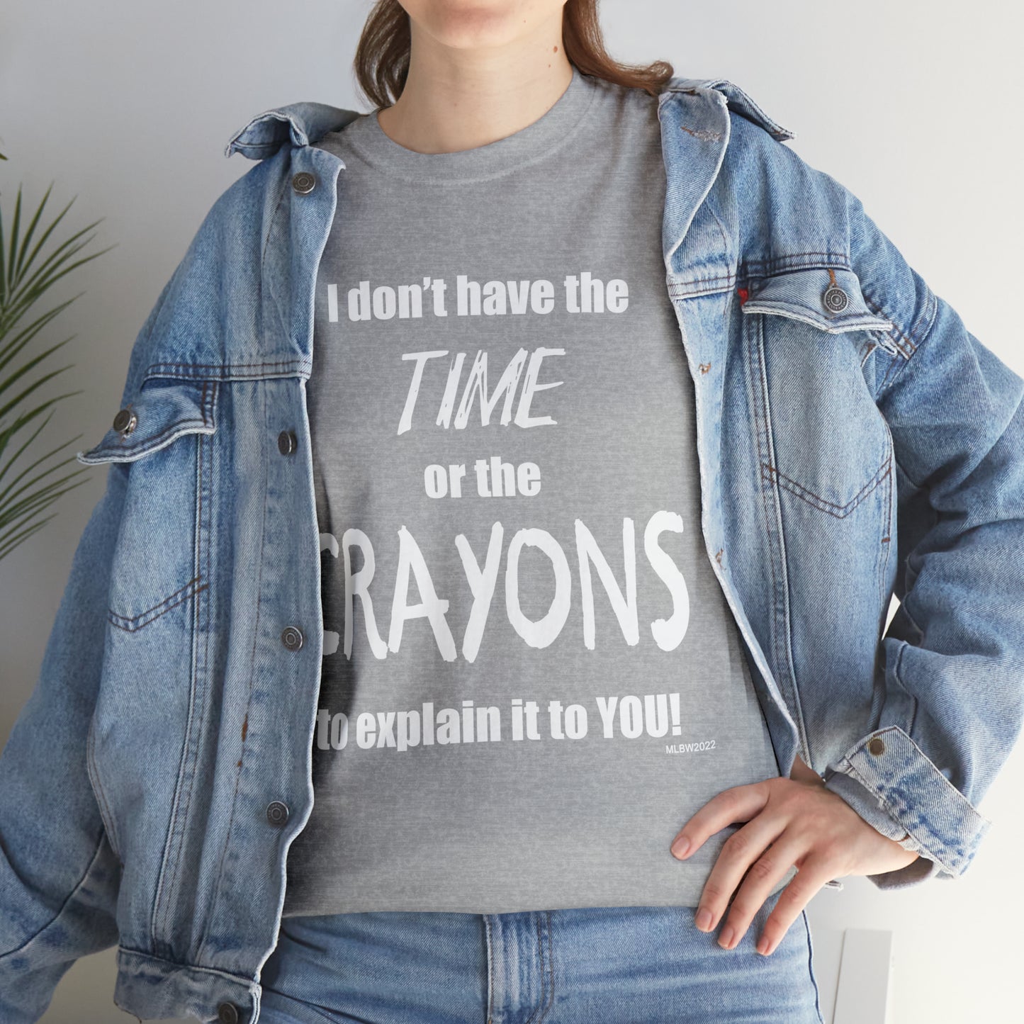 Don't have the TIME or the CRAYONS - Printed in the USA - Unisex Heavy Cotton Tee