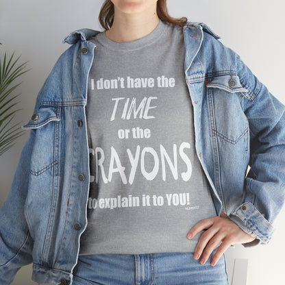 Don't have the TIME or the CRAYONS - Printed in the USA - Unisex Heavy Cotton Tee