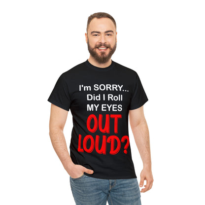 I'm SORRY did I  roll my eyes OUT LOUD? - Unisex Heavy Cotton Tee - AUS