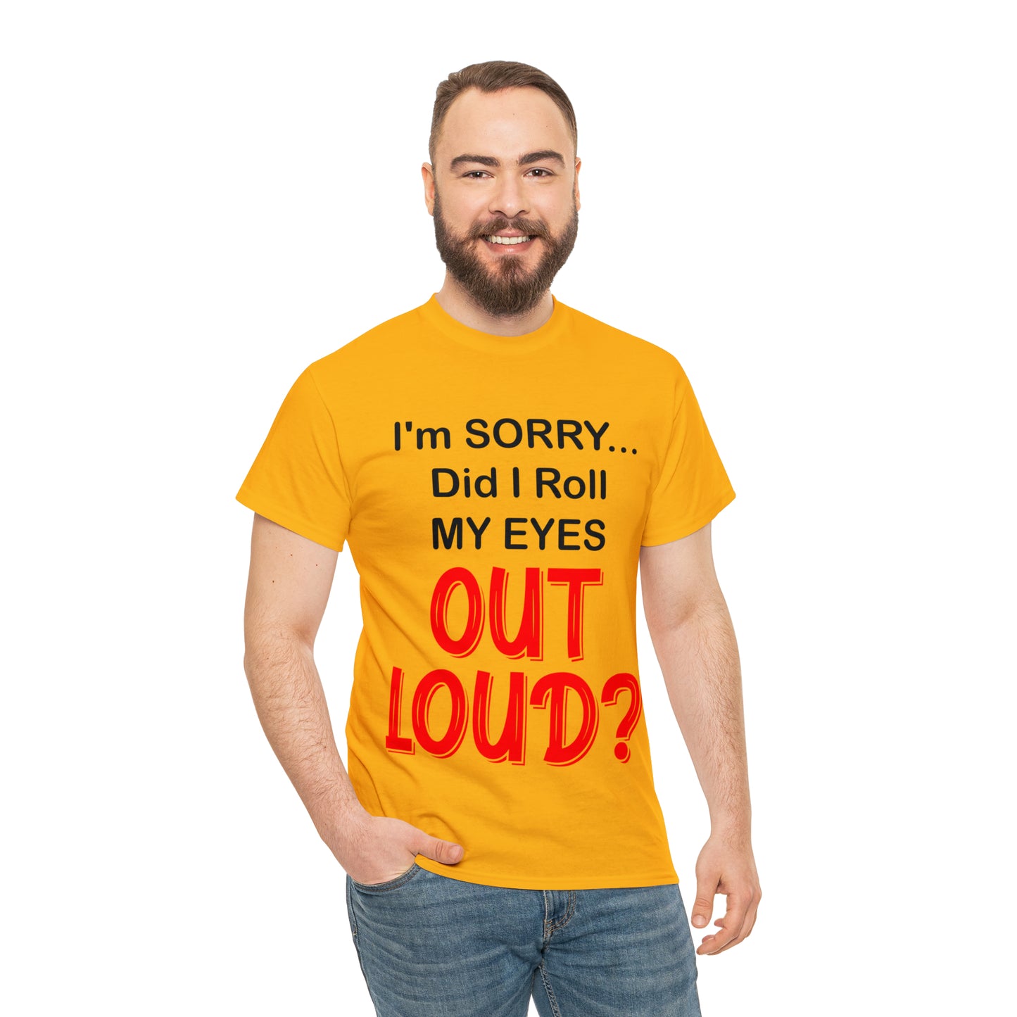 I'm SORRY did I roll my eyes OUT LOUD? - Unisex Heavy Cotton Tee - AUS