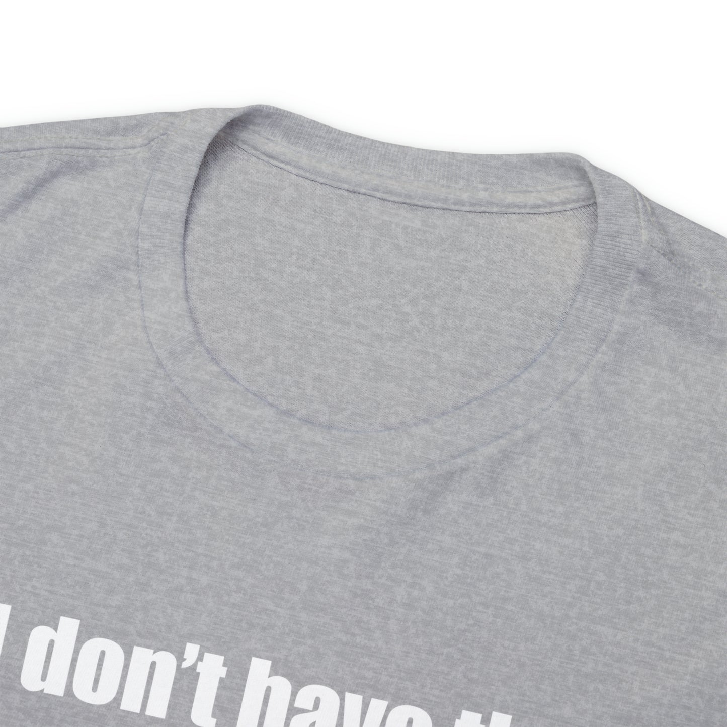 Don't have the TIME or the CRAYONS - Printed in the USA - Unisex Heavy Cotton Tee