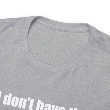 Don't have the TIME or the CRAYONS - Printed in the USA - Unisex Heavy Cotton Tee