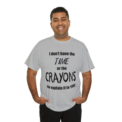 Don't have the TIME or the CRAYONS - Unisex Heavy Cotton Tee (BLACK TEXT) - USA