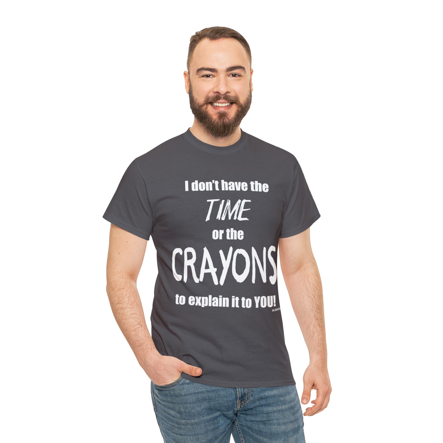 Don't have the TIME or the CRAYONS - Printed in the USA - Unisex Heavy Cotton Tee