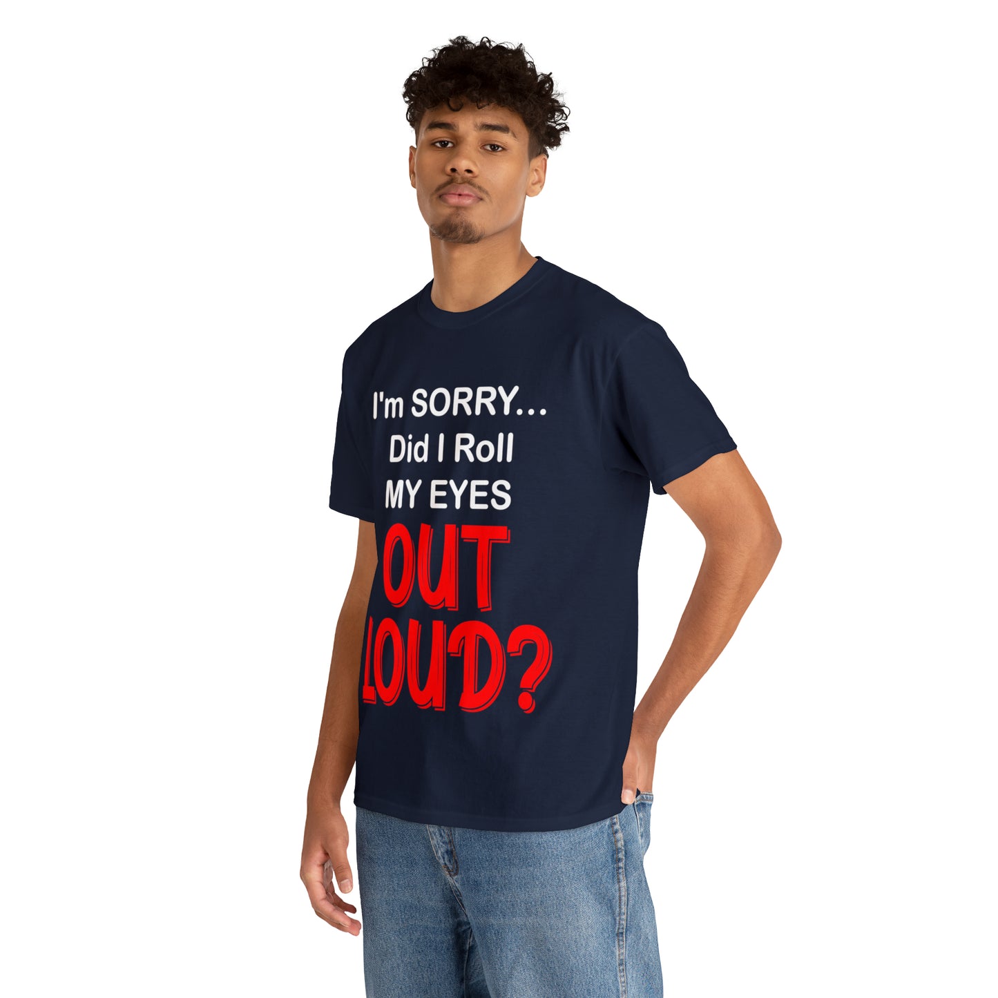 I'm SORRY did I  roll my eyes OUT LOUD? - Unisex Heavy Cotton Tee - AUS