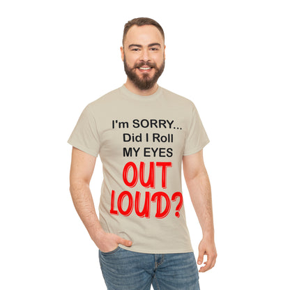 I'm SORRY did I roll my eyes OUT LOUD? - Unisex Heavy Cotton Tee - AUS