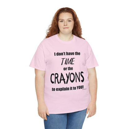 Don't have the TIME or the CRAYONS - Unisex Heavy Cotton Tee (BLACK TEXT) - USA