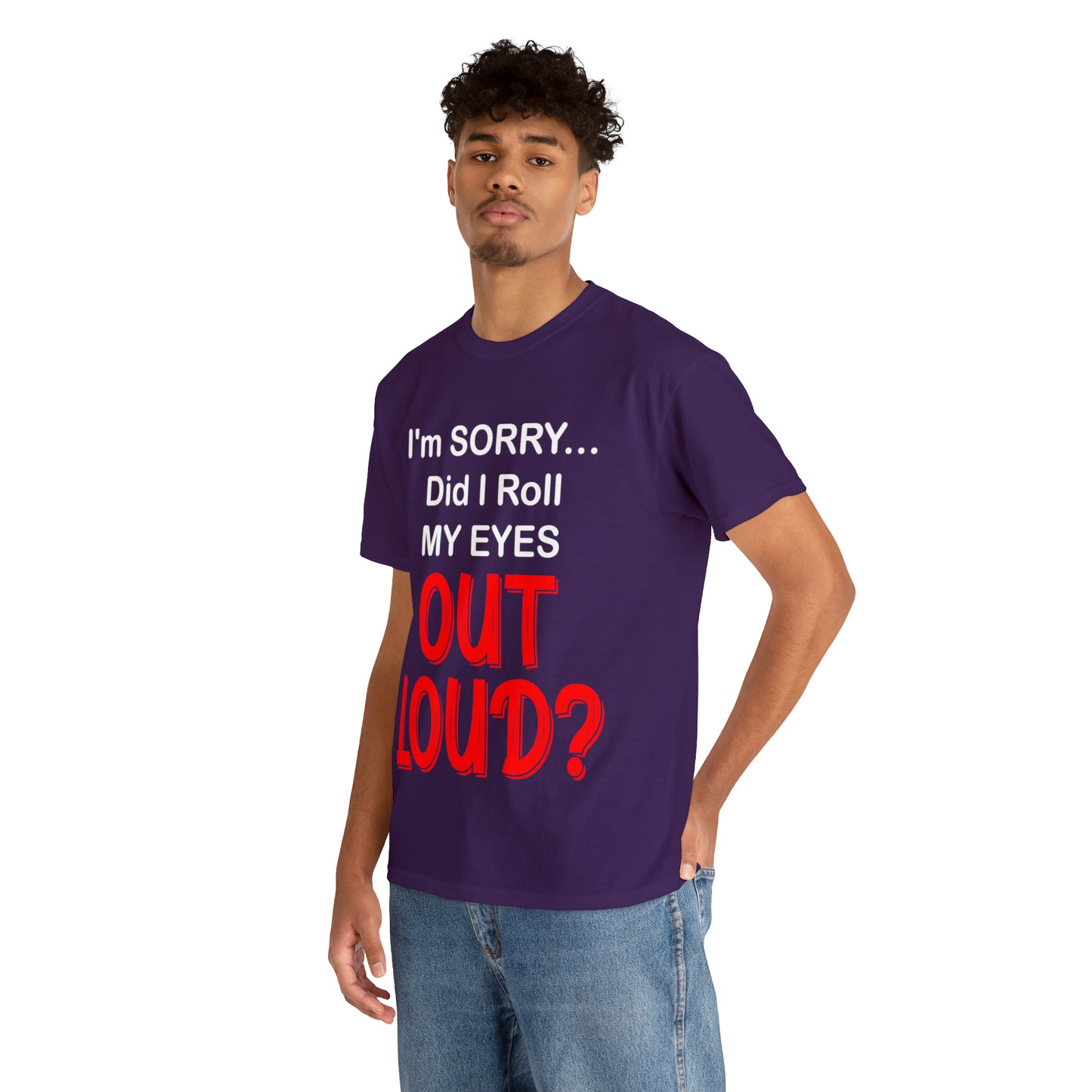 I'm SORRY did I  roll my eyes OUT LOUD? - Unisex Heavy Cotton Tee - AUS