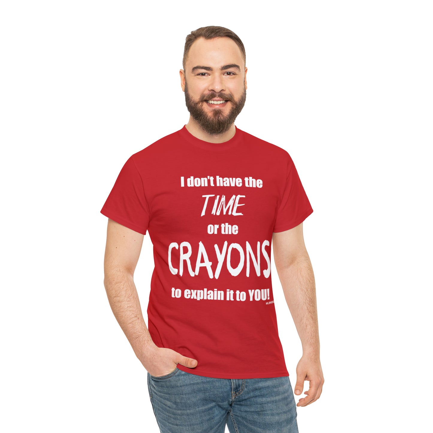 Don't have the TIME or the CRAYONS - Printed in the USA - Unisex Heavy Cotton Tee
