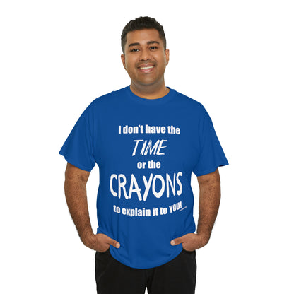 Don't have the TIME or the CRAYONS - Printed in the USA - Unisex Heavy Cotton Tee