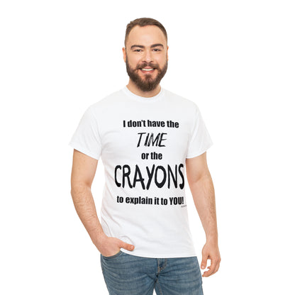 Don't have the TIME or the CRAYONS - Unisex Heavy Cotton Tee (BLACK TEXT) - USA