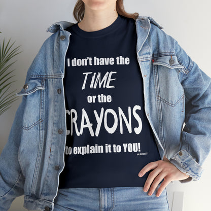 Don't have the TIME or the CRAYONS - Printed in the USA - Unisex Heavy Cotton Tee