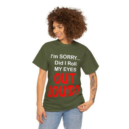 I'm SORRY did I  roll my eyes OUT LOUD? - Unisex Heavy Cotton Tee - AUS