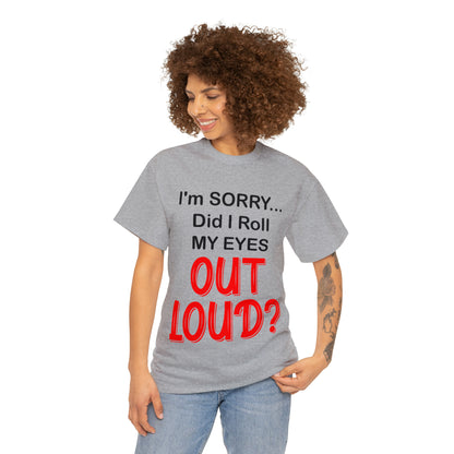 I'm SORRY did I roll my eyes OUT LOUD? - Unisex Heavy Cotton Tee - AUS