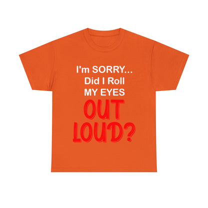 I'm SORRY did I  roll my eyes OUT LOUD? - Unisex Heavy Cotton Tee - AUS