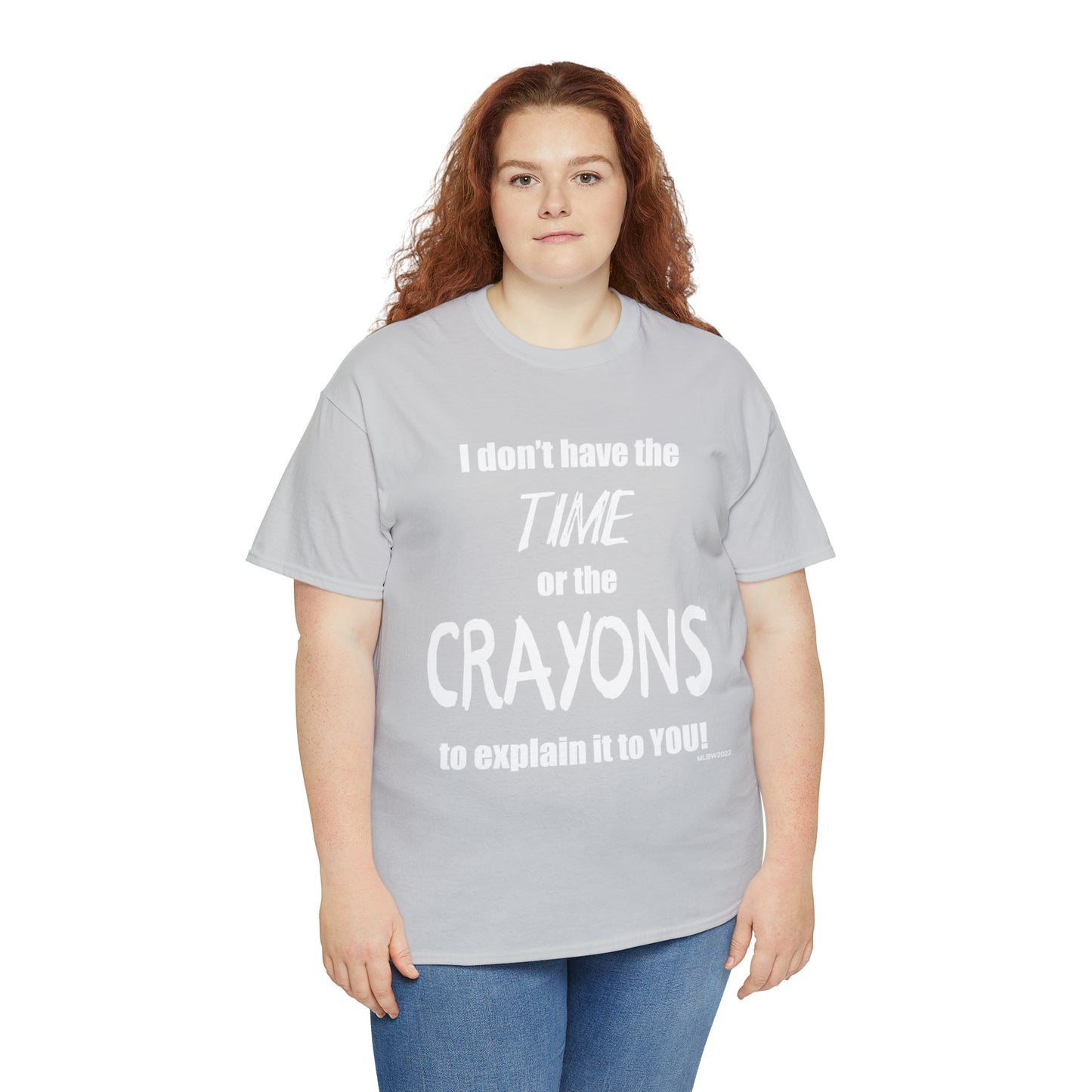 Don't have the TIME or the CRAYONS - Printed in the USA - Unisex Heavy Cotton Tee