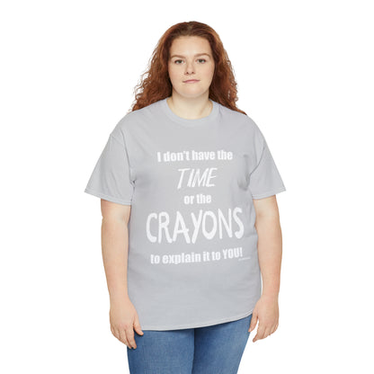 Don't have the TIME or the CRAYONS - Printed in the USA - Unisex Heavy Cotton Tee