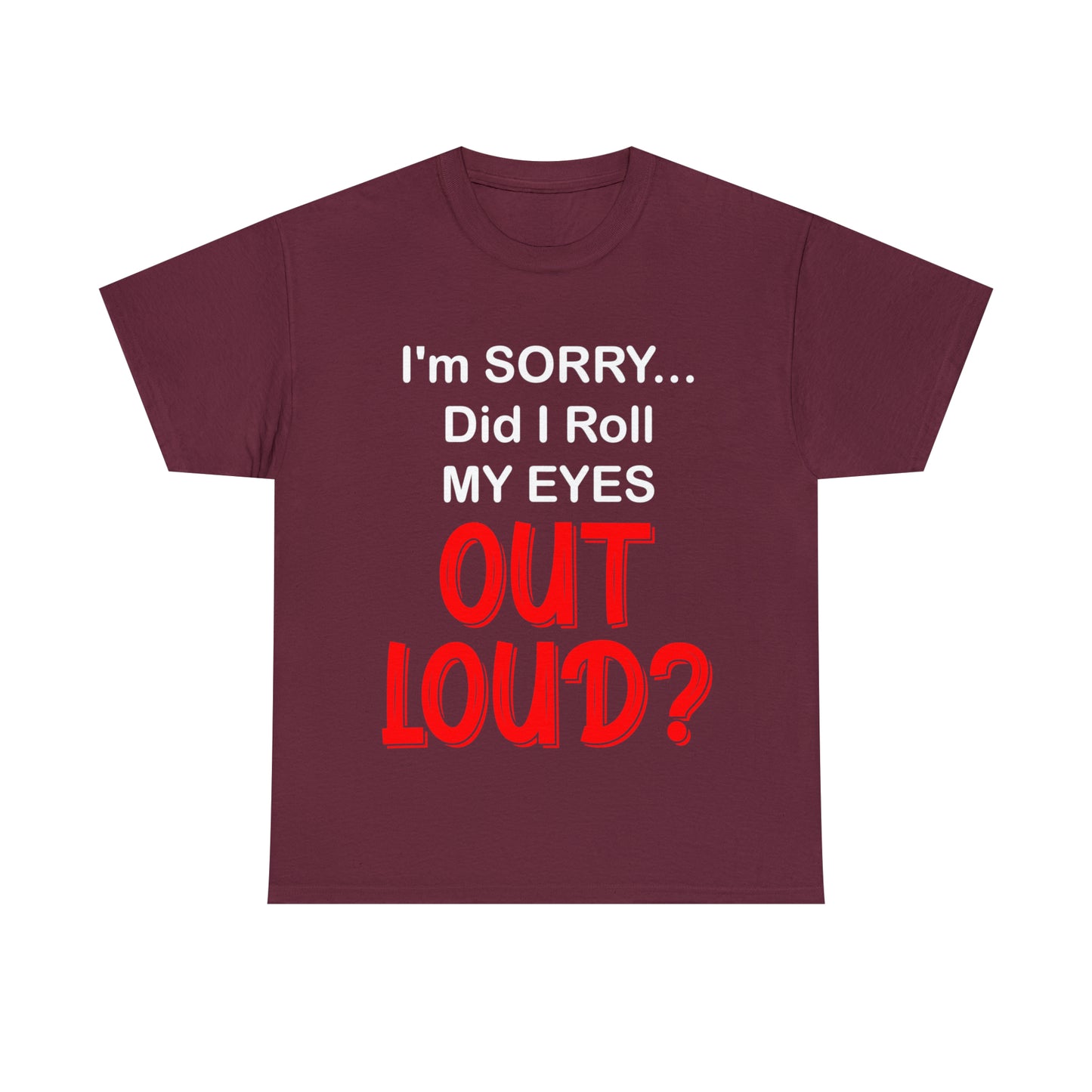I'm SORRY did I  roll my eyes OUT LOUD? - Unisex Heavy Cotton Tee - AUS