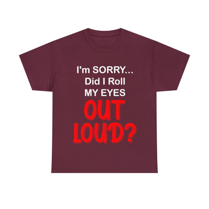 I'm SORRY did I  roll my eyes OUT LOUD? - Unisex Heavy Cotton Tee - AUS
