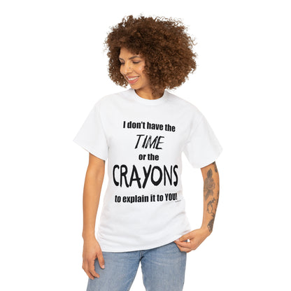 Don't have the TIME or the CRAYONS - Unisex Heavy Cotton Tee (BLACK TEXT) - USA