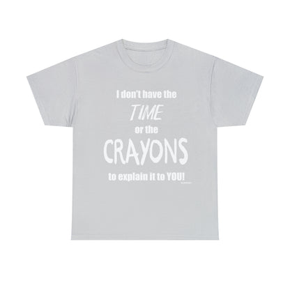 Don't have the TIME or the CRAYONS - Printed in the USA - Unisex Heavy Cotton Tee