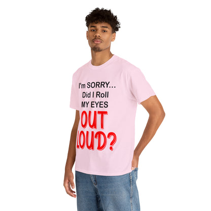 I'm SORRY did I roll my eyes OUT LOUD? - Unisex Heavy Cotton Tee - AUS