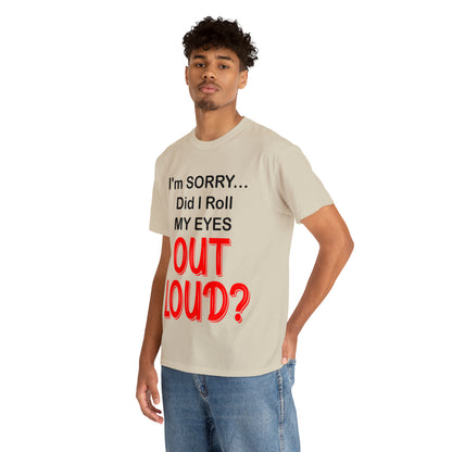 I'm SORRY did I roll my eyes OUT LOUD? - Unisex Heavy Cotton Tee - AUS