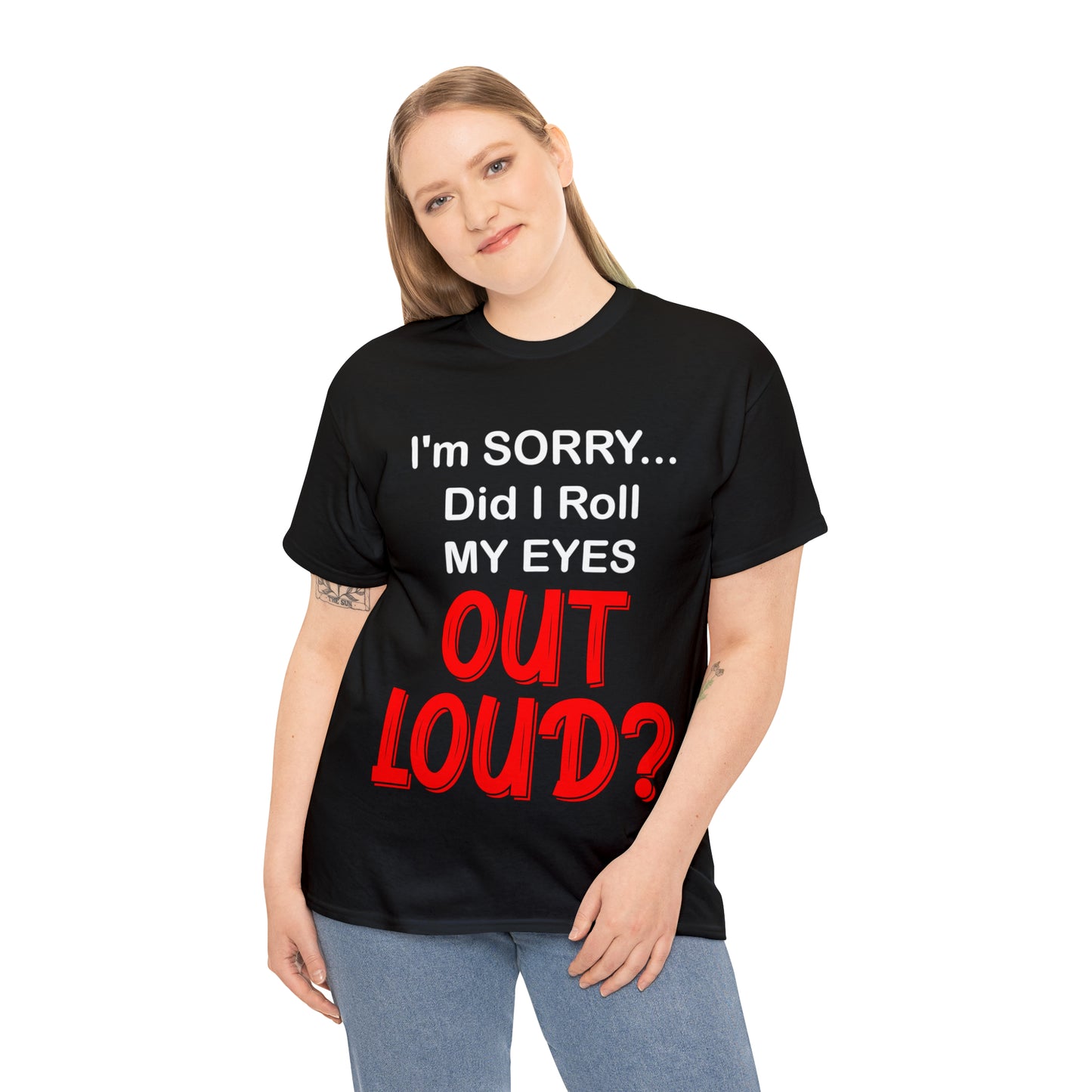 I'm SORRY did I  roll my eyes OUT LOUD? - Unisex Heavy Cotton Tee - AUS