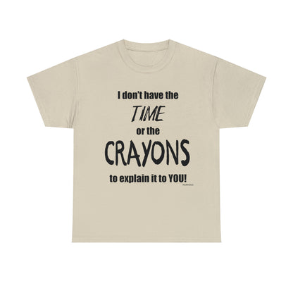 Don't have the TIME or the CRAYONS - Unisex Heavy Cotton Tee (BLACK TEXT) - USA