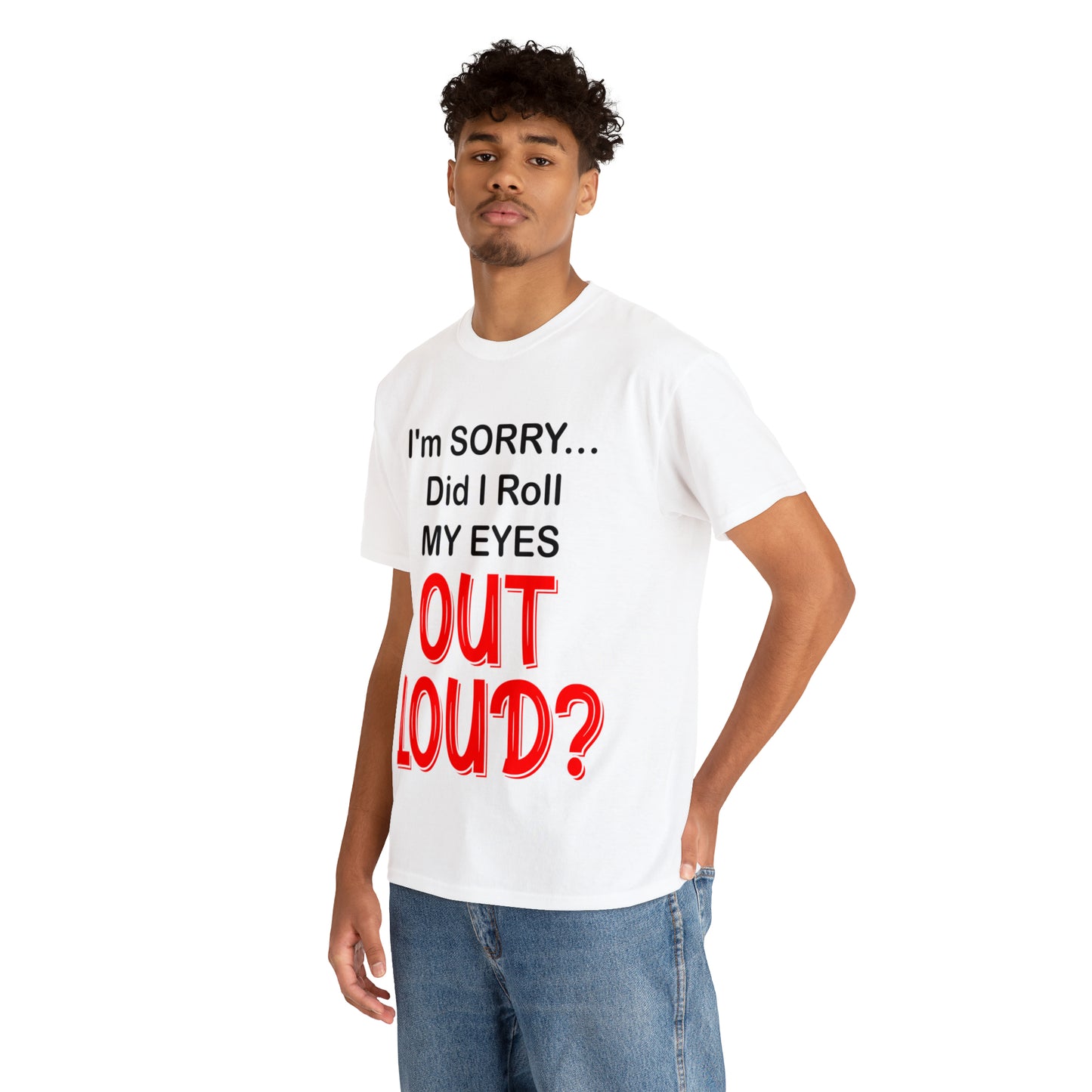 I'm SORRY did I roll my eyes OUT LOUD? - Unisex Heavy Cotton Tee - AUS