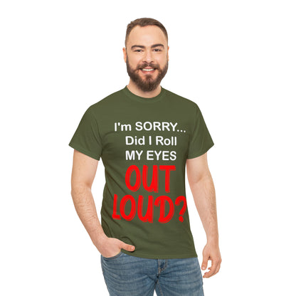 I'm SORRY did I  roll my eyes OUT LOUD? - Unisex Heavy Cotton Tee - AUS