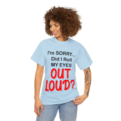 I'm SORRY did I roll my eyes OUT LOUD? - Unisex Heavy Cotton Tee - AUS