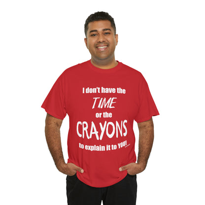 Don't have the TIME or the CRAYONS - Printed in the USA - Unisex Heavy Cotton Tee
