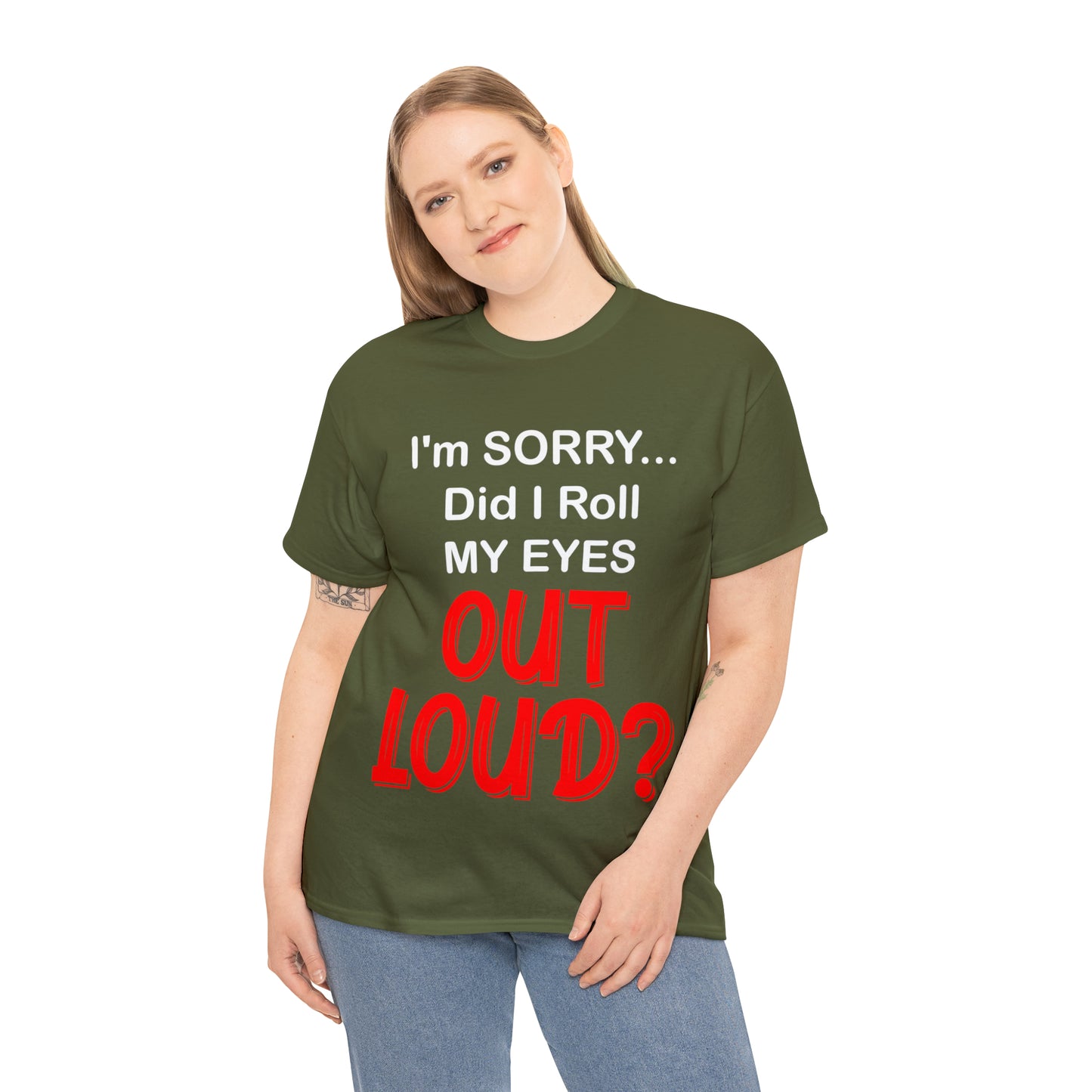 I'm SORRY did I  roll my eyes OUT LOUD? - Unisex Heavy Cotton Tee - AUS