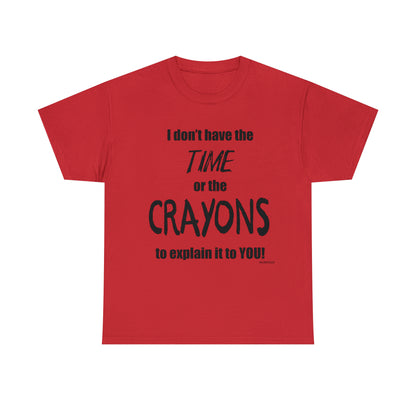 Don't have the TIME or the CRAYONS - Unisex Heavy Cotton Tee (BLACK TEXT) - USA